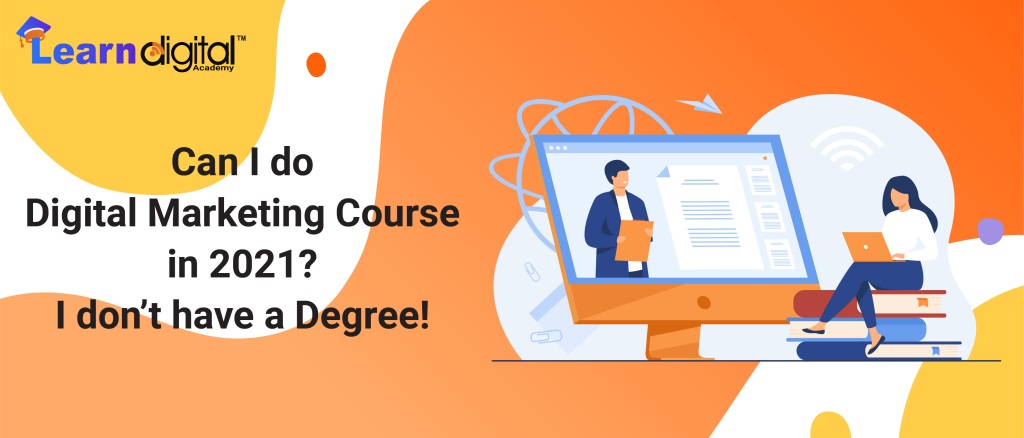 Can I do Digital Marketing Course in 2021? I don’t have a Degree!